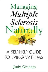Managing Multiple Sclerosis Naturally A Self-help Guide to Living with MS