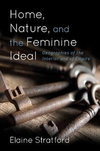 Home, Nature, and the Feminine Ideal Geographies of the Interior and of Empire