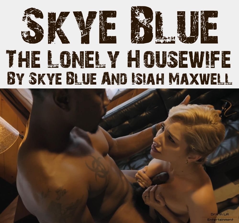 [PornHub.com / PornHubPremium.com / Dr.K In LA] Skye Blue (The Lonely Housewife By Skye Blue And Isiah Maxwell / 21.06.2021) [All Sex, Interracial, IR Big Tits, Natural Tits, Cumshot, Facial, Blowjob, Doggystyle, Ridding, Pussy Licking, 480p]