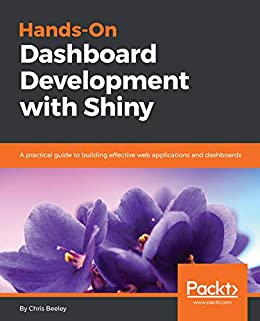 Hands-On Dashboard Development with Shiny A practical guide to building effective web applications and dashboards 1st Edition