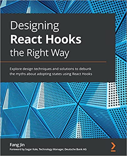 Designing React Hooks the Right Way Explore design techniques and solutions to debunk the myths (True PDF, EPUB)