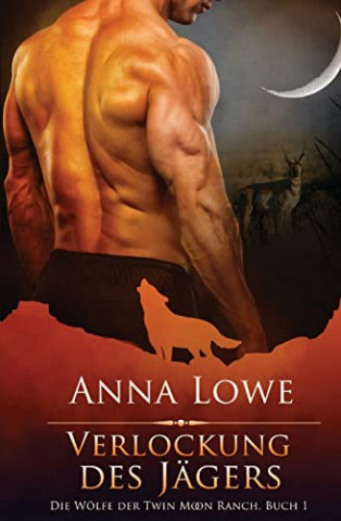 Anna Lowe - Verlockung des Jägers (Die Wölfe der Twin Moon Ranch 1)