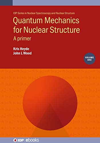 Quantum Mechanics for Nuclear Structure, Volume 1 A primer (IOP Series in Nuclear Spectroscopy and Nuclear Structure)