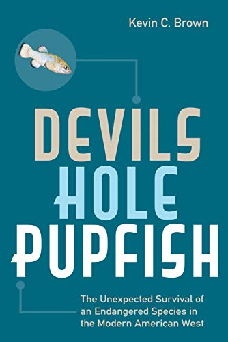 Devils Hole Pupfish The Unexpected Survival of an Endangered Species in the Modern American West