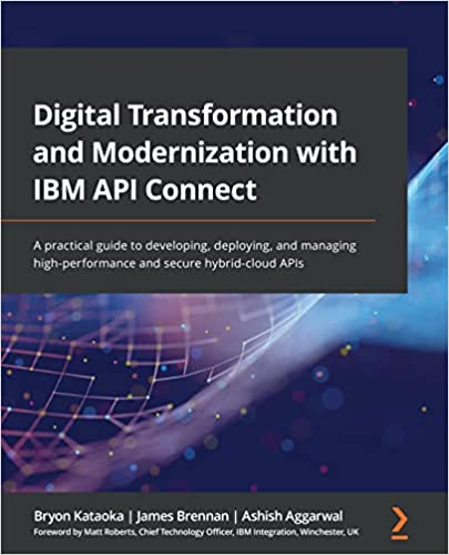 Digital Transformation and Modernization with IBM API Connect A practical guide (True PDF, EPUB)
