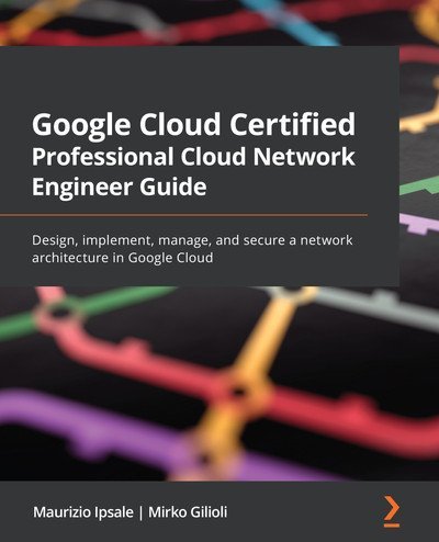 Google Cloud Certified Professional Cloud Network Engineer Guide Design, implement, manage (True PDF,EPUB)
