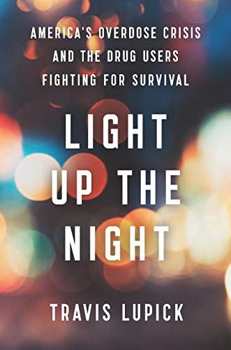 Light Up the Night America's Overdose Crisis and the Drug Users Fighting for Survival