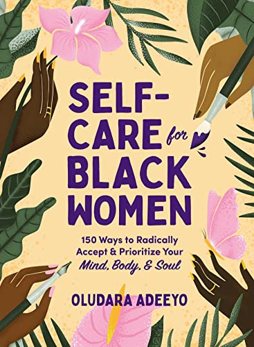 Self-Care for Black Women 150 Ways to Radically Accept & Prioritize Your Mind, Body, & Soul