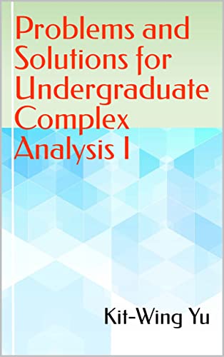 Problems and Solutions for Undergraduate Complex Analysis I