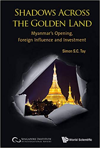 Shadows Across The Golden Land Myanmar's Opening, Foreign Influence And Investment