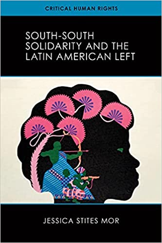 South-South Solidarity and the Latin American Left (Critical Human Rights)