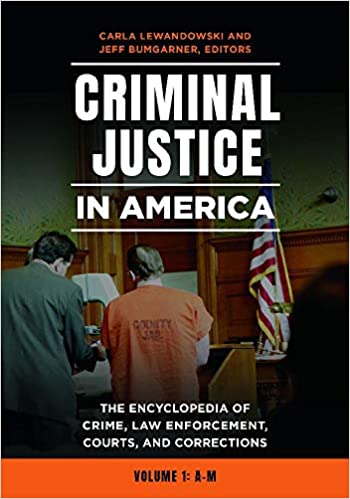 Criminal Justice in America The Encyclopedia of Crime, Law Enforcement, Courts, and Corrections [2 volumes]