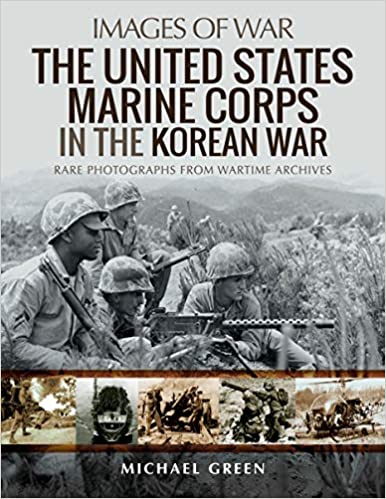 The United States Marine Corps in the Korean War Rare Photographs from Wartime Archives (Images of War)