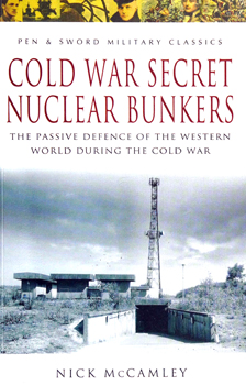 Cold War Secret Nuclear Bunkers: The Passive Defence of the Western World During the Cold War (Pen & Sword Military Classics)