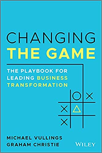 Changing the Game The Playbook for Leading Business Transformation