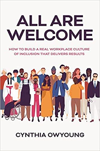 All Are Welcome How to Build a Real Workplace Culture of Inclusion that Delivers Results