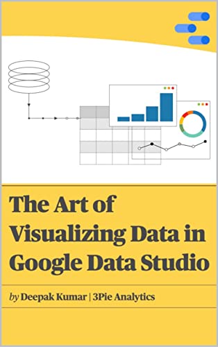 The Art of Visualizing Data in Google Data Studio Create graphs, manage data and extrapolate results for presentations, reports