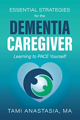 Essential Strategies for the Dementia Caregiver Learning to PACE Yourself