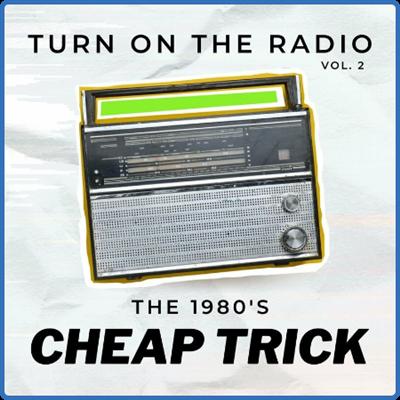 Cheap Trick   Cheap Trick Turn On The Radio The 1980's vol 2 (2022) FLAC