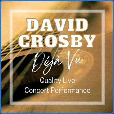 David Crosby   David Crosby Déjà Vu Quality Live Concert Performance (2022) FLAC