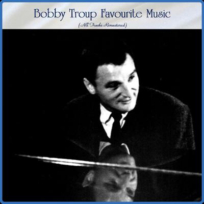 Various Artists   Bobby Troup Favourite Music (All Tracks Remastered) (2022)