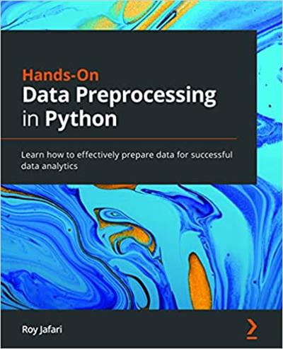 Hands-On Data Preprocessing in Python: Learn how to effectively prepare data for successful data analytics (Final Release)