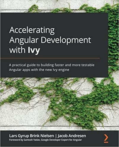 Accelerating Angular Development with Ivy: A practical guide to building faster and more testable Angular apps