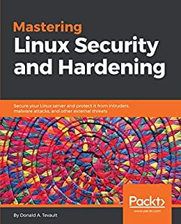 Mastering Linux Security and Hardening: Secure your Linux server and protect it from intruders, malware attacks
