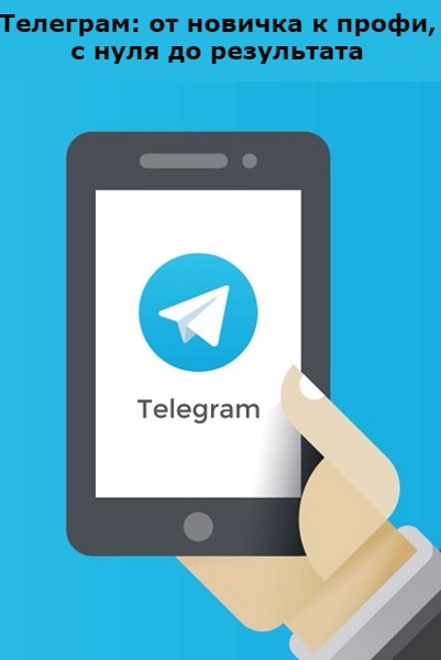 Телеграм: от новичка к профи, с нуля до результата
