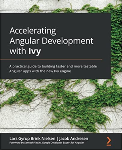 Accelerating Angular Development with Ivy A practical guide to building faster and more testable Angular apps