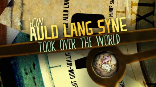 BBC - How Auld Lang Syne Took Over the World (2013)