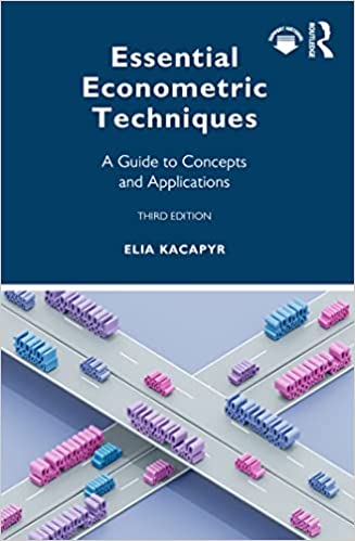 Essential Econometric Techniques A Guide to Concepts and Applications, 3rd Edition
