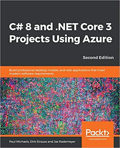 C# 8 and .NET Core 3 Projects Using Azure Build professional desktop, mobile, and web applications that meet modern software
