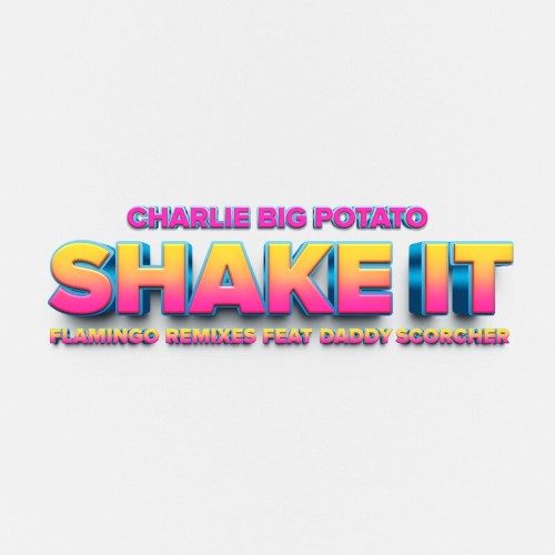 Charlie Big Potato - Shake It (Flamingo Remixes) (2022)