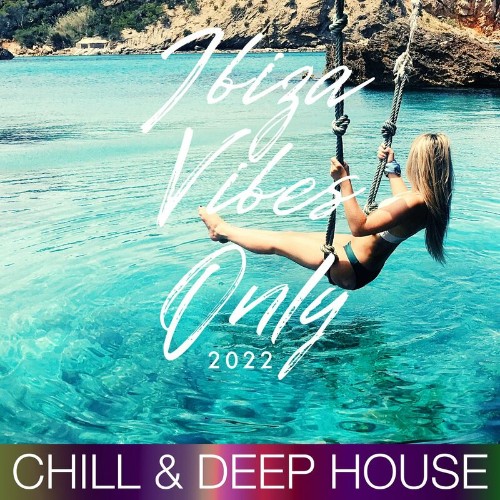 Ibiza Vibes Only Compilation 2022 (Chill & Deep House) (2022)