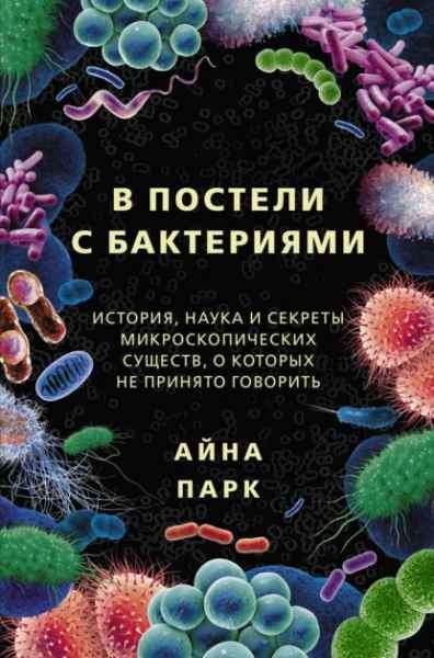 В постели с бактериями. История, наука и секреты микроскопических существ, о которых не принято говорить