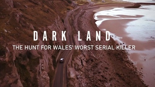BBC - Dark Land The Hunt for Wales' Worst Serial Killer (2022)