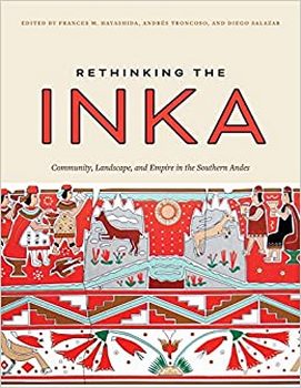 Rethinking the Inka: Community, Landscape, and Empire in the Southern Andes 