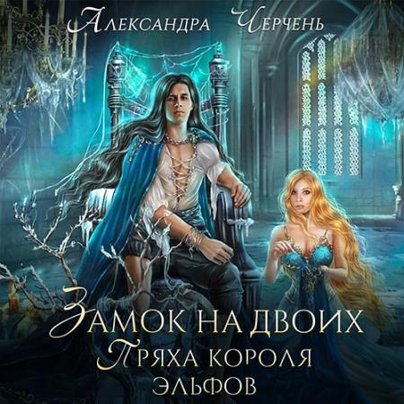 Черчень Александра - Замок на двоих. Пряха короля эльфов (Аудиокнига)