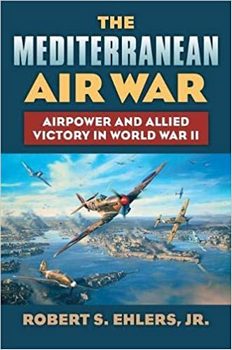 The Mediterranean Air War: Airpower and Allied Victory in World War II