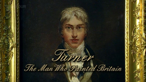 BBC - Turner The Man Who Painted Britain (2002)