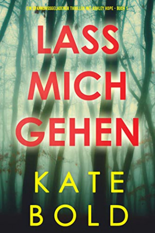Cover: Kate Bold  -  Lass mich gehen (Ein spannungsgeladener Thriller mit Ashley Hope  -  Buch 1)