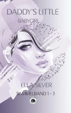 Cover: Ella Silver  -  Daddys little Babygirl Sammelband 1  -  3