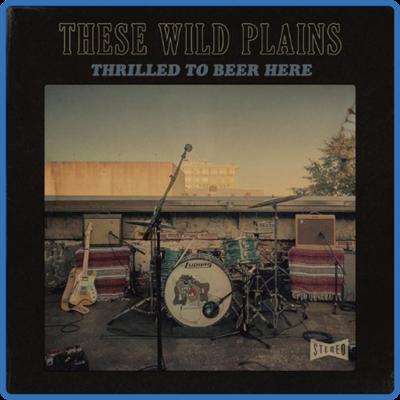 These Wild Plains   Thrilled To Beer Here (2022) [24Bit 44 1kHz] FLAC