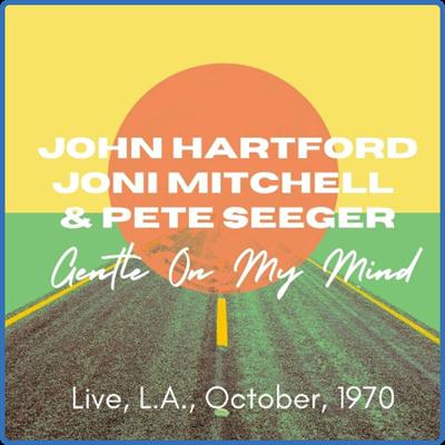 John Hartford, Joni Mitchell, & Pete Seeger   Gentle On My Mind, Live, L A , October, 1970 (2022)
