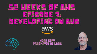 Pragmatic Ai - 52 Weeks of AWS-Episode 7: Developing on AWS