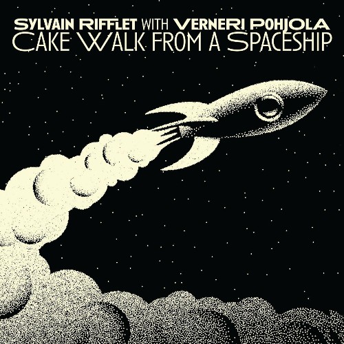 Sylvain Rifflet With Verneri Pohjola - Cake Walk From A Spaceship (2022)