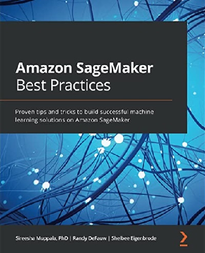Packt   Amazon SageMaker Best Practices Proven Tips And Tricks To Build Successful Machine Learning Solutions On Amazon SageMaker 2021