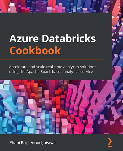 Packt   Azure Databricks Cookbook Accelerate And Scale Real Time Analytics Solutions Using The Apache Spark Based Analytics Service 2021