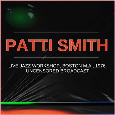 Patti Smith   Patti Smith Live Jazz Workshop, Boston M A , 1976, Uncensored Broadcast (2022) Mp3 ...